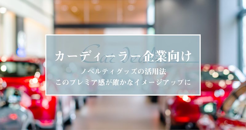 ノベルティグッズ の活用法（カーディーラー企業向け）