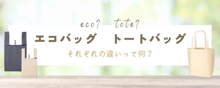 「エコバッグ」「トートバッグ」それぞれの違いって何?