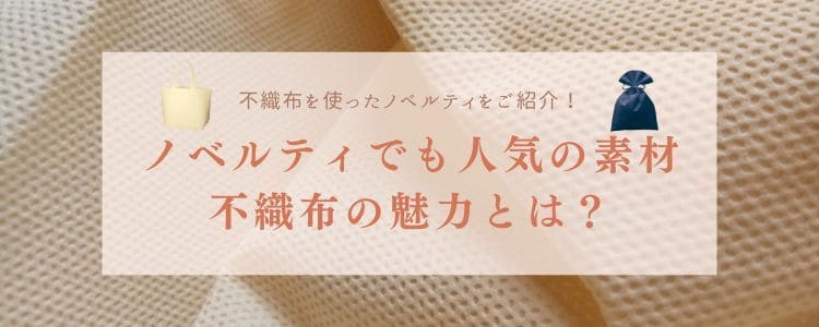 ノベルティでも人気の素材「不織布」の魅力とは？不織布を使ったノベルティをご紹介！