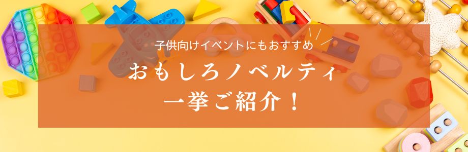 子供向けイベントにもおすすめ！おもしろノベルティ一挙ご紹介