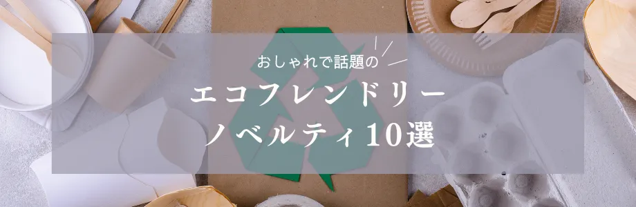 おしゃれで話題のエコフレンドリーノベルティ10選！