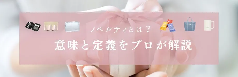 ノベルティとは？ 意味と定義をプロが解説