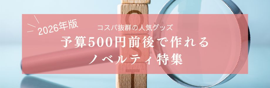 【2026年版】予算500円前後で作れるノベルティ特集｜コスパ抜群の人気グッズ